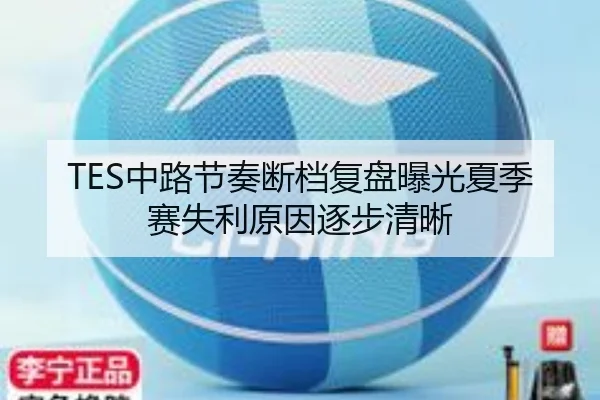 TES中路节奏断档复盘曝光夏季赛失利原因逐步清晰（SabaSports）