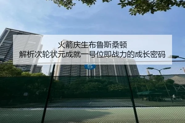 火箭庆生布鲁斯桑顿 解析次轮状元成就一号位即战力的成长密码（SabaSports）